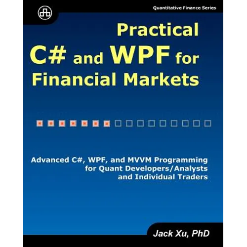 Practical C# and WPF for Financial Markets: Advanced C#, WPF, and MVVM Programming for Quant Developers/Analysts and Individual Traders - Paperback