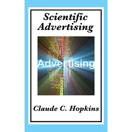 Scientific Advertising: Complete and Unabridged - Hardcover