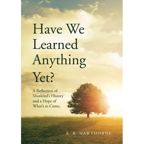 Have We Learned Anything Yet?: A Reflection of Mankind's History and a Hope of What's to Come - Paperback