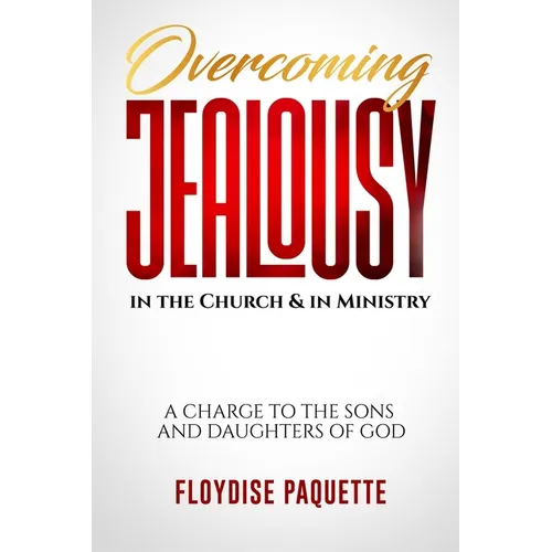 Overcoming Jealousy in the Church & in Ministry: A Charge to the Sons and Daughters of God - Paperback