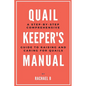 Quail Keeper's Manual: A Step-by-Step Comprehensive Guide to Raising and Caring for Quails - Paperback