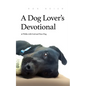 A Dog Lover's Devotional: 31 Daily Walks with God and Your Dog - Paperback