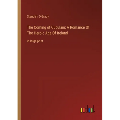 The Coming of Cuculain; A Romance Of The Heroic Age Of Ireland: in large print - Paperback