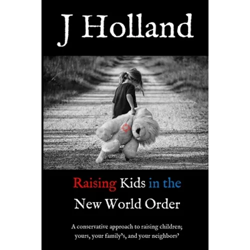 Raising Kids in the New World Order: A conservative approach to raising children; yours, your family's, and your neighbors' - Paperback
