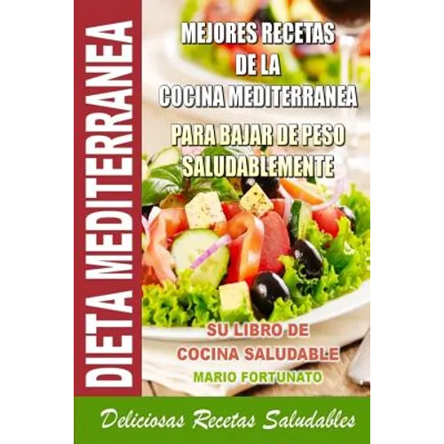 Dieta Mediterranea - Mejores Recetas de la Cocina Mediterranea Para Bajar de Peso Saludablemente: Su Libro de Cocina Saludable - Deliciosas Recetas Sa - Paperback