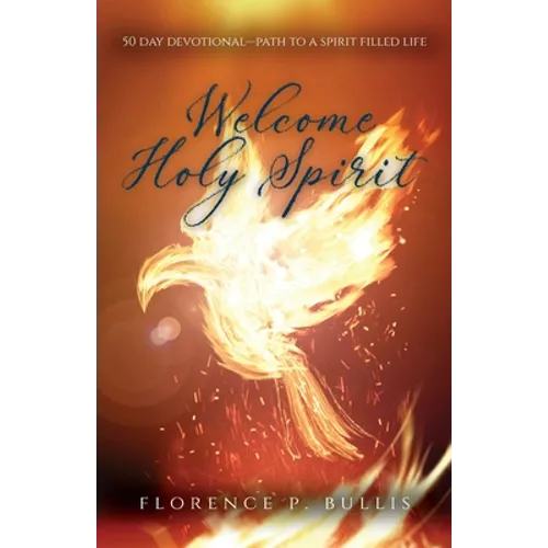 Welcome Holy Spirit: 50 Day Devotional--Path to a Spirit Filled Life - Paperback