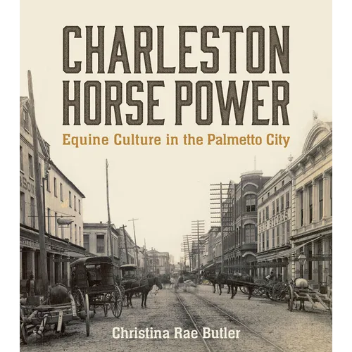 Charleston Horse Power: Equine Culture in the Palmetto City - Paperback