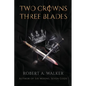 Two Crowns, Three Blades: An Arthurian Fantasy Medieval Adventure - Paperback