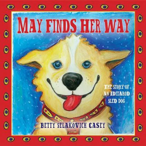 May Finds Her Way: The Story of an Iditarod Sled Dog - Hardcover