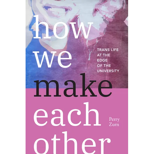 How We Make Each Other: Trans Life at the Edge of the University - Hardcover