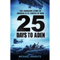 25 Days to Aden: The Unknown Story of Arabian Elite Forces at War - Hardcover