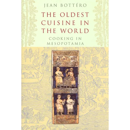 The Oldest Cuisine in the World: Cooking in Mesopotamia - Hardcover