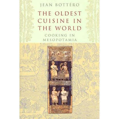 The Oldest Cuisine in the World: Cooking in Mesopotamia - Hardcover