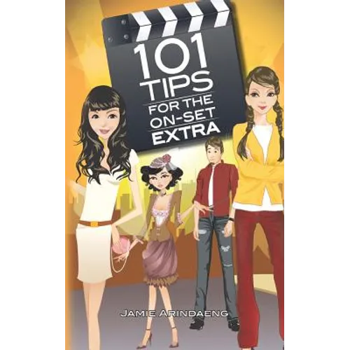 101 tips for the on set extra: A roadmap for the background artist - Paperback