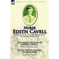 Nurse Edith Cavell: Two Accounts of a Notable British Nurse of the First World War---The Martyrdom of Nurse Cavell by William Thomson Hill & With Edit - Paperback