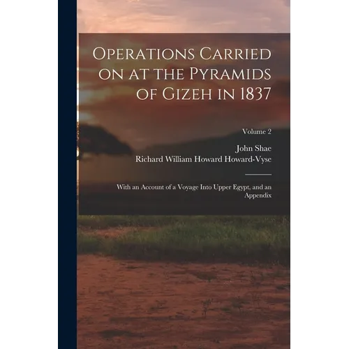 Operations Carried on at the Pyramids of Gizeh in 1837: With an Account of a Voyage Into Upper Egypt, and an Appendix; Volume 2 - Paperback