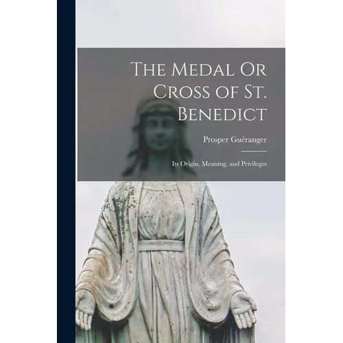 The Medal Or Cross of St. Benedict: Its Origin, Meaning, and Privileges - Paperback