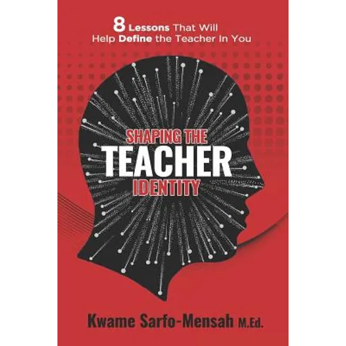 Shaping the Teacher Identity: 8 Lessons That Will Help Define the Teacher in You - Paperback