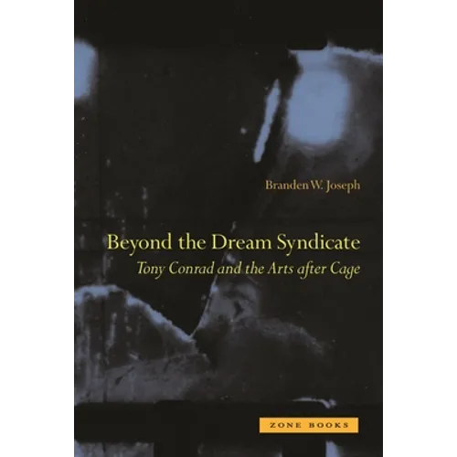 Beyond the Dream Syndicate: Tony Conrad and the Arts After Cage - Hardcover
