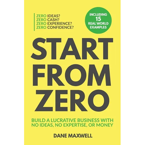 Start From Zero: Build A Lucrative Business With No Ideas, No Expertise, or Money - Paperback