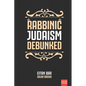 Rabbinic Judaism Debunked: Debunking the myth of Rabbinic Oral Law - Paperback