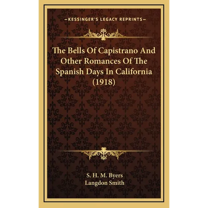 The Bells Of Capistrano And Other Romances Of The Spanish Days In California (1918) - Hardcover