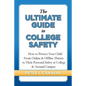 The Ultimate Guide to College Safety: How to Protect Your Child From Online & Offline Threats to Their Personal Safety at College & Around Campus - Paperback