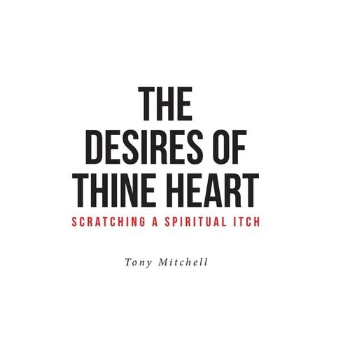 The Desires of Thine Heart-Scratching a Spiritual Itch - Hardcover