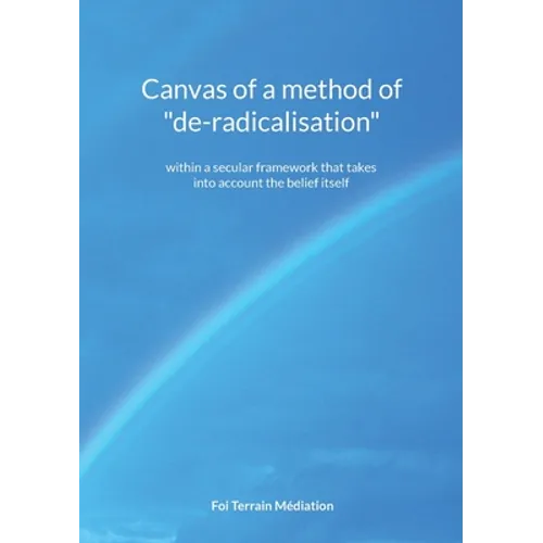 Canvas of a method of "de-radicalisation": within a secular framework that takes into account the belief itself - Paperback