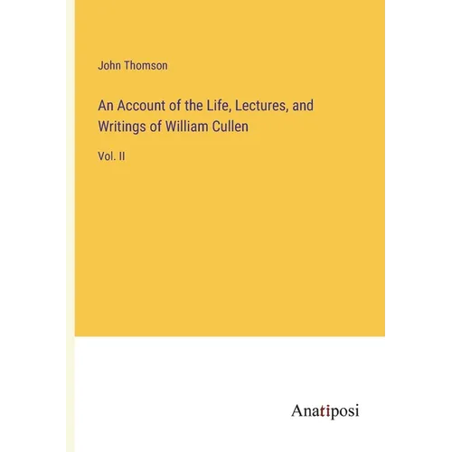 An Account of the Life, Lectures, and Writings of William Cullen: Vol. II - Paperback