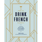 How to Drink French Fluently: A Guide to Joie de Vivre with St-Germain Cocktails [A Cocktail Recipe Book] - Hardcover