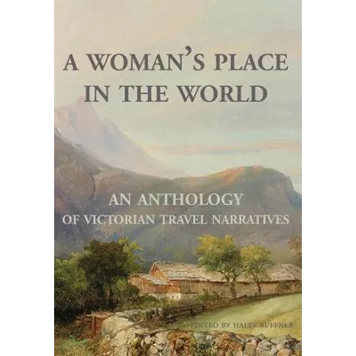 A Woman's Place in the World: An Anthology of Victorian Travel Narratives - Hardcover