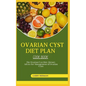 Ovarian Cyst Diet Cook Book: The Ovarian Cyst Diet: Dietary Advice for Management of Ovarian Cysts - Paperback