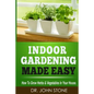 Indoor Gardening Made Easy: How To Grow Herbs & Vegetables In Your House - Paperback