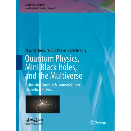 Quantum Physics, Mini Black Holes, and the Multiverse: Debunking Common Misconceptions in Theoretical Physics - Hardcover