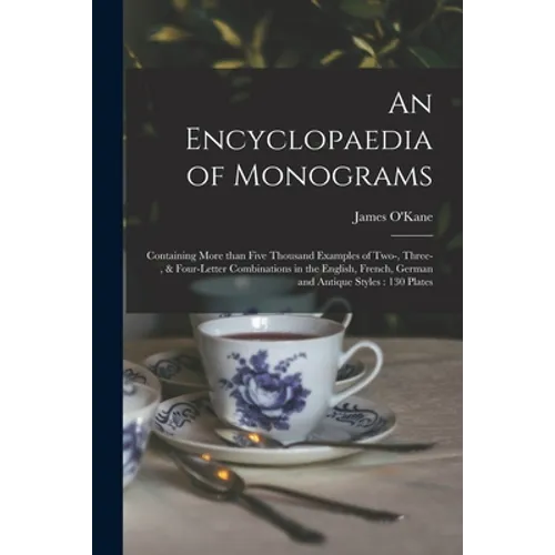 An Encyclopaedia of Monograms: Containing More Than Five Thousand Examples of Two-, Three-, & Four-letter Combinations in the English, French, German - Paperback