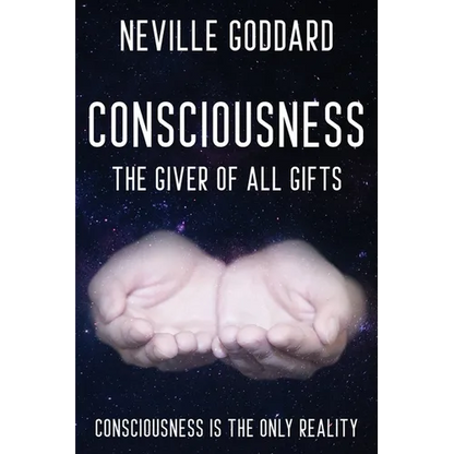 Neville Goddard - Consciousness; The Giver Of All Gifts: God Is Your Consciousness - Paperback