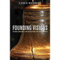 Founding Visions: The Ideas, Individuals, and Intersections That Created America - Hardcover