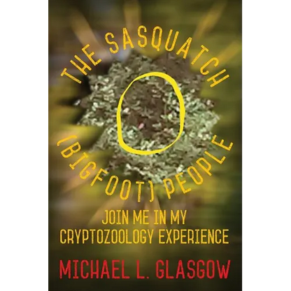 The Sasquatch (Bigfoot) People: Join Me In My Cryptozoology Experience - Paperback
