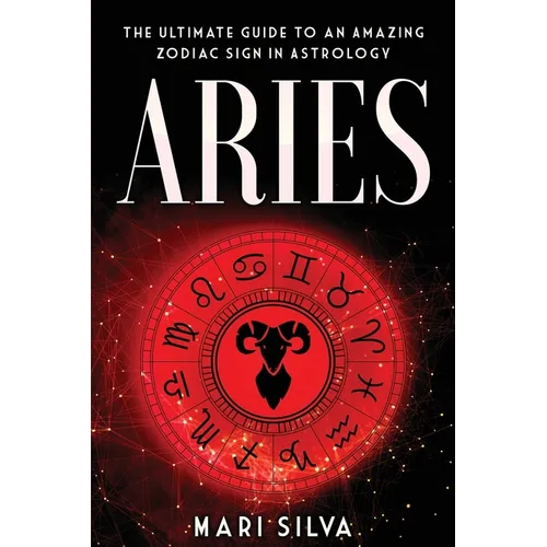 Aries: The Ultimate Guide to an Amazing Zodiac Sign in Astrology - Paperback
