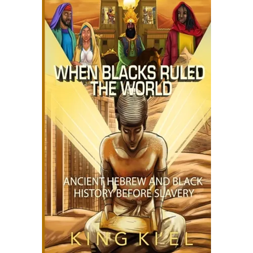 When Blacks Ruled the World: Ancient Hebrew And Black History Before Slavery - Paperback