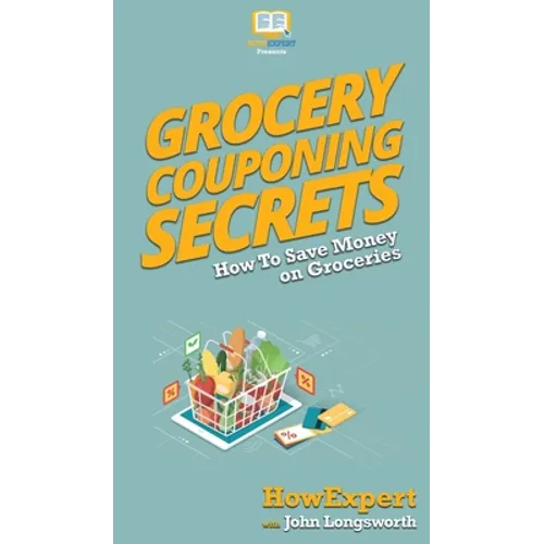 Grocery Couponing Secrets: How To Save Money on Groceries - Hardcover
