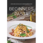 Beginners Pasta Cookbook & Guide: Super Simple and Delicious Homemade Pasta Recipes - Paperback