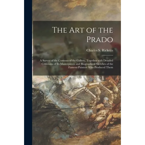 The Art of the Prado: a Survey of the Contents of the Gallery, Together With Detailed Criticisms of Its Masterpieces and Biographical Sketch - Paperback
