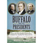 Buffalo and the Presidents: An Account of the American Presidents' Connections to the Queen City, Including their Visits to the Area - Paperback
