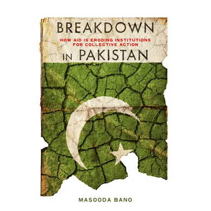 Breakdown in Pakistan: How Aid Is Eroding Institutions for Collective Action - Hardcover