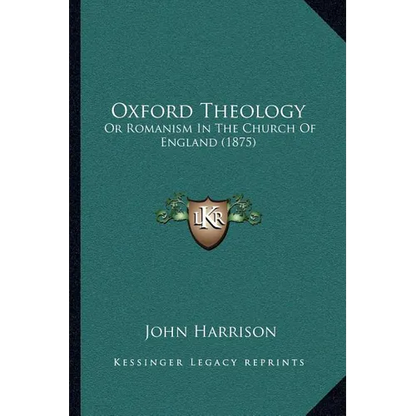 Oxford Theology: Or Romanism In The Church Of England (1875) - Paperback