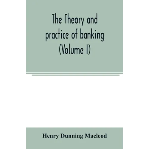 The theory and practice of banking (Volume I) - Paperback