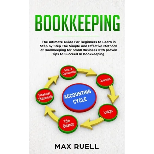Bookkeeping: The Ultimate Guide For Beginners to Learn in Step by Step The Simple and Effective Methods of Bookkeeping for Small Bu - Paperback