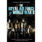 The Royal Air Force in World War II: The History and Legacy of British Air Power against the Luftwaffe and Nazi Germany - Paperback